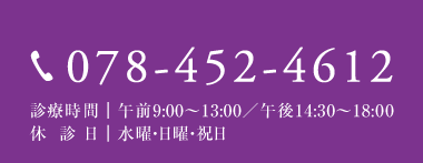 078-452-4612 診療時間｜午前9:00～13:00／午後14:30～18:00 休診日｜日曜・祝日