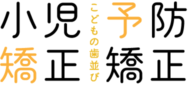 こどもの歯並び「小児矯正」「予防矯正」